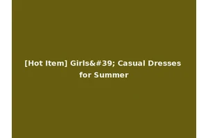 [Hot Item] Girls' Casual Dresses for Summer