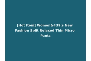 [Hot Item] Women's New Fashion Split Relaxed Thin Micro Pants