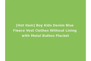 [Hot Item] Boy Kids Denim Blue Fleece Vest Clothes Without Lining with Metal Button Placket