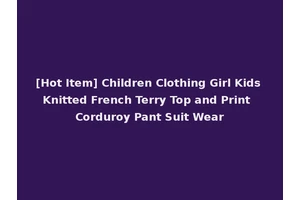 [Hot Item] Children Clothing Girl Kids Knitted French Terry Top and Print Corduroy Pant Suit Wear