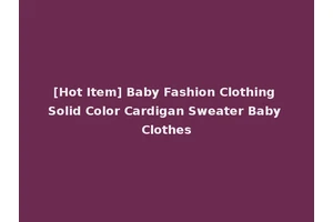 [Hot Item] Baby Fashion Clothing Solid Color Cardigan Sweater Baby Clothes