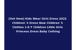 [Hot Item] Kids Wear Girls Dress 2022 Children′ S Dress New Children′ S Clothes 1-6 Y Children Little Girls Princess Dress Baby Cothing