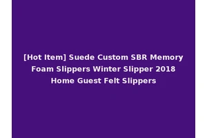 [Hot Item] Suede Custom SBR Memory Foam Slippers Winter Slipper 2018 Home Guest Felt Slippers