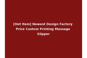 [Hot Item] Newest Design Factory Price Custom Printing Massage Slipper