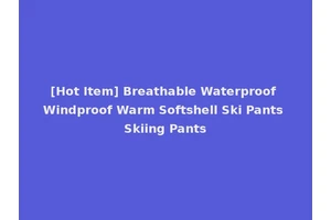 [Hot Item] Breathable Waterproof Windproof Warm Softshell Ski Pants Skiing Pants