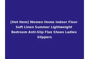 [Hot Item] Women Home Indoor Floor Soft Linen Summer Lightweight Bedroom Anti-Slip Flax Shoes Ladies Slippers