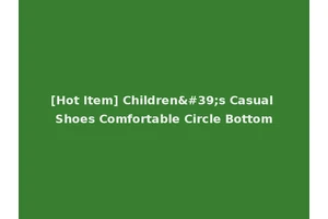 [Hot Item] Children's Casual Shoes Comfortable Circle Bottom