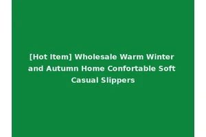 [Hot Item] Wholesale Warm Winter and Autumn Home Confortable Soft Casual Slippers