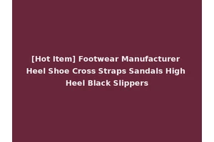 [Hot Item] Footwear Manufacturer Heel Shoe Cross Straps Sandals High Heel Black Slippers