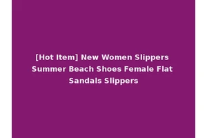 [Hot Item] New Women Slippers Summer Beach Shoes Female Flat Sandals Slippers