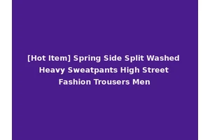 [Hot Item] Spring Side Split Washed Heavy Sweatpants High Street Fashion Trousers Men