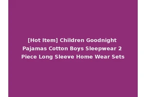 [Hot Item] Children Goodnight Pajamas Cotton Boys Sleepwear 2 Piece Long Sleeve Home Wear Sets