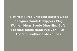[Hot Item] Free Shipping Boston Clogs Designer Sandals Slippers Clog Women Mens Suede Shearling Soft Footbed Taupe Head Pull Cork Flat Loafers Leather Slides Shoes