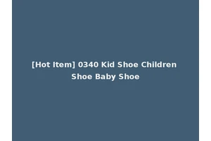 [Hot Item] 0340 Kid Shoe Children Shoe Baby Shoe