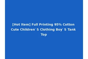 [Hot Item] Full Printing 95% Cotton Cute Children′ S Clothing Boy′ S Tank Top
