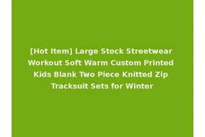 [Hot Item] Large Stock Streetwear Workout Soft Warm Custom Printed Kids Blank Two Piece Knitted Zip Tracksuit Sets for Winter