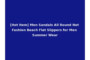 [Hot Item] Men Sandals All Round Net Fashion Beach Flat Slippers for Men Summer Wear