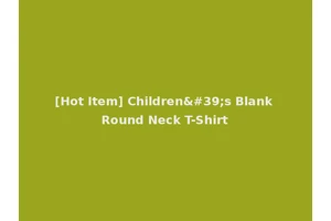 [Hot Item] Children's Blank Round Neck T-Shirt
