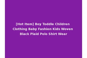 [Hot Item] Boy Toddle Children Clothing Baby Fashion Kids Woven Black Plaid Polo Shirt Wear
