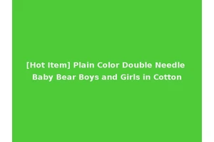 [Hot Item] Plain Color Double Needle Baby Bear Boys and Girls in Cotton