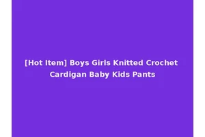 [Hot Item] Boys Girls Knitted Crochet Cardigan Baby Kids Pants