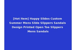 [Hot Item] Happy Slides Custom Summer Mens Slide Slippers Sandals Design Printed Open Toe Slippers Mens Sandals