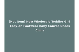 [Hot Item] New Wholesale Toddler Girl Easy-on Footwear Baby Canvas Shoes China