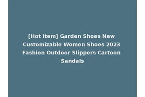 [Hot Item] Garden Shoes New Customizable Women Shoes 2023 Fashion Outdoor Slippers Cartoon Sandals
