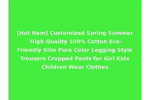 [Hot Item] Customized Spring Summer High Quality 100% Cotton Eco-Friendly Slim Pure Color Legging Style Trousers Cropped Pants for Girl Kids Children Wear Clothes
