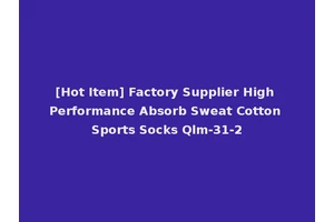[Hot Item] Factory Supplier High Performance Absorb Sweat Cotton Sports Socks Qlm-31-2