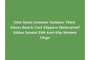 [Hot Item] Summer Outdoor Thick Shoes Beach Cool Slippers Waterproof Slides Sandal EVA Anti-Slip Women Clogs