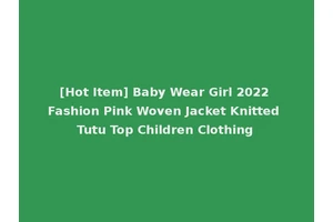 [Hot Item] Baby Wear Girl 2022 Fashion Pink Woven Jacket Knitted Tutu Top Children Clothing
