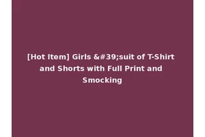 [Hot Item] Girls 'suit of T-Shirt and Shorts with Full Print and Smocking