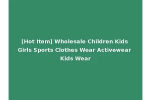 [Hot Item] Wholesale Children Kids Girls Sports Clothes Wear Activewear Kids Wear