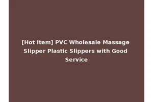 [Hot Item] PVC Wholesale Massage Slipper Plastic Slippers with Good Service