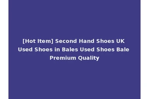 [Hot Item] Second Hand Shoes UK Used Shoes in Bales Used Shoes Bale Premium Quality