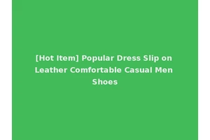 [Hot Item] Popular Dress Slip on Leather Comfortable Casual Men Shoes