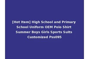 [Hot Item] High School and Primary School Uniform OEM Polo Shirt Summer Boys Girls Sports Suits Customized Pss095