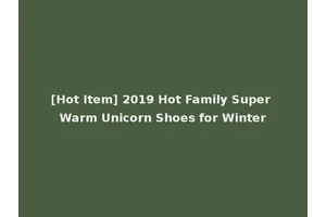 [Hot Item] 2019 Hot Family Super Warm Unicorn Shoes for Winter