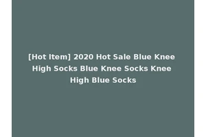 [Hot Item] 2020 Hot Sale Blue Knee High Socks Blue Knee Socks Knee High Blue Socks