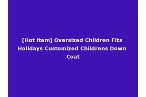 [Hot Item] Oversized Children Fits Holidays Customized Childrens Down Coat