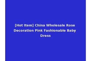 [Hot Item] China Wholesale Rose Decoration Pink Fashionable Baby Dress
