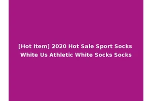 [Hot Item] 2020 Hot Sale Sport Socks White Us Athletic White Socks Socks