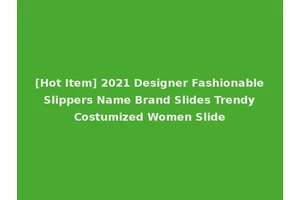 [Hot Item] 2021 Designer Fashionable Slippers Name Brand Slides Trendy Costumized Women Slide