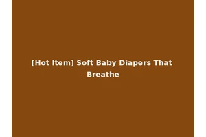 [Hot Item] Soft Baby Diapers That Breathe