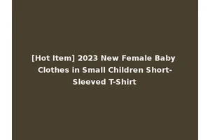 [Hot Item] 2023 New Female Baby Clothes in Small Children Short-Sleeved T-Shirt