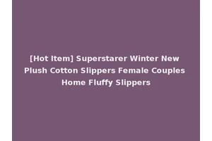 [Hot Item] Superstarer Winter New Plush Cotton Slippers Female Couples Home Fluffy Slippers