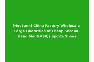 [Hot Item] China Factory Wholesale Large Quantities of Cheap Second-Hand Men's Sports Shoes