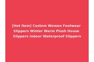 [Hot Item] Custom Women Footwear Slippers Winter Warm Plush House Slippers Indoor Waterproof Slippers
