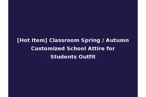 [Hot Item] Classroom Spring / Autumn Customized School Attire for Students Outfit